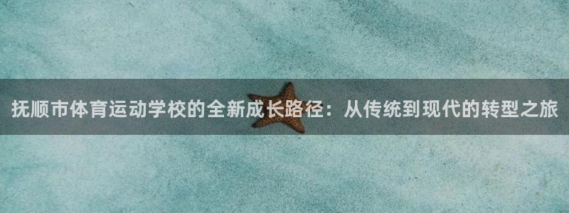 米兰体育官网下载招商电话是多少啊：抚顺市体育运动学校的全新成