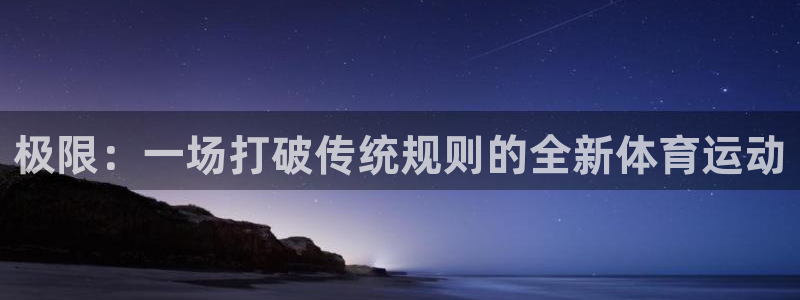 米兰体育官网下载注册：极限：一场打破传统规则的全新体