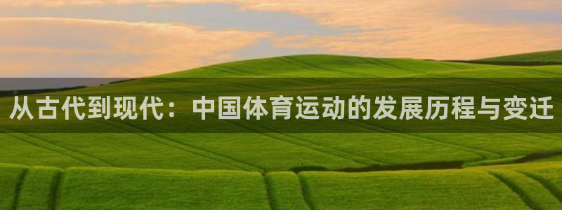 米兰体育官方正版app娱乐下载：从古代到现代：中国体